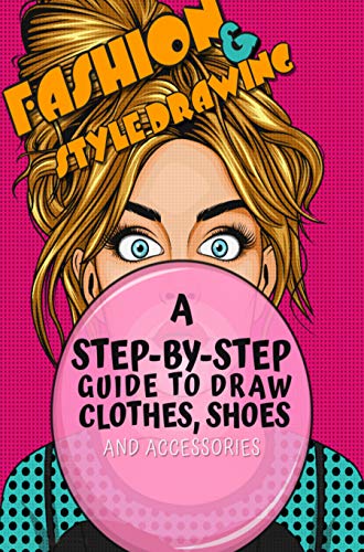 Fashion & Style Drawing: A Step-by-step Guide To Draw Clothes, Shoes And Accessories