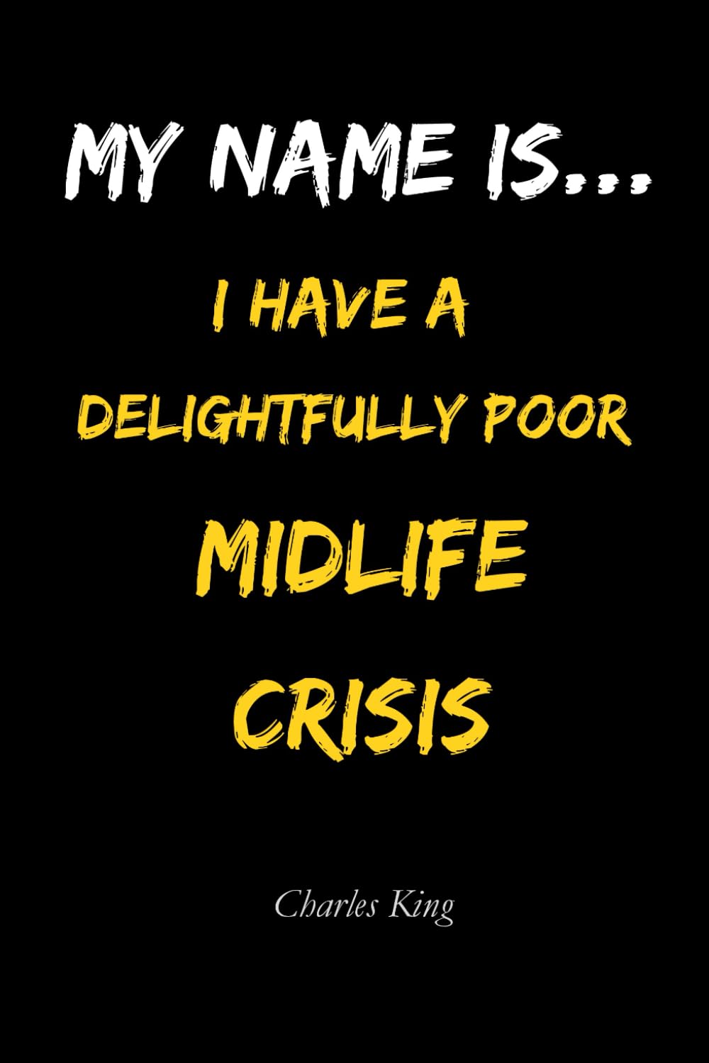 My Name Is __________, I Have Delightfully Poor Midlife Crisis: A Self Help Story and Journal for Anyone Who Knows Something Feels Off in Their Life
