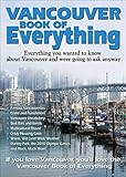 Vancouver Book of Everything: Everything You Wanted to Know About Vancouver and Were Going to Ask Anyway