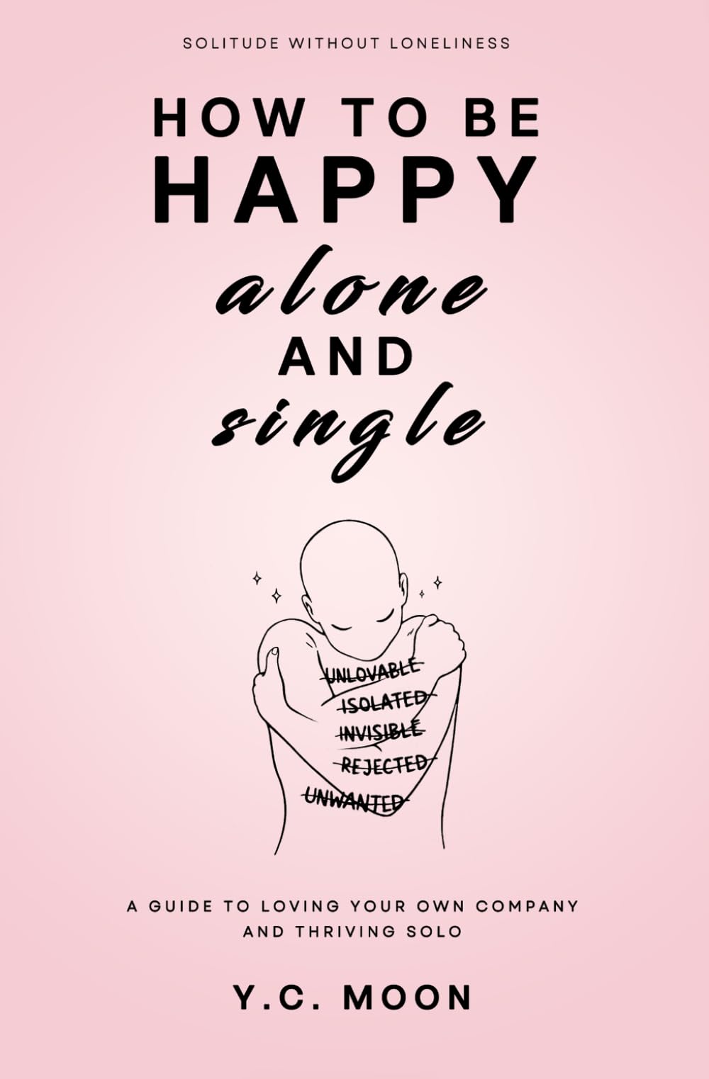 How to Be Happy Alone and Single: A Guide to Loving Your Own Company and Thriving Solo