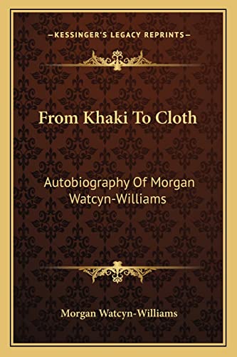 From Khaki To Cloth: Autobiography Of Morgan Watcyn-Williams