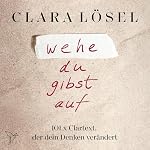 Wehe du gibst auf - 101 X Clartext, der dein Denken verändert