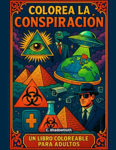 Coloreable de teorías conspirativas para adultos: 25 teorías oscuras para descubrir mientras pintas: Illuminati, ovnis, reptilianos y más - libro esotérico en español Coloreable de teorías conspirativas para adultos: 25 teorías oscuras para descubrir mientras pintas: Illuminati, ovnis, reptilianos y más - libro esotérico en español