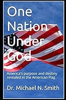 One Nation under God : America's Purpose and Destiny Revealed in the American Flag 1719891915 Book Cover