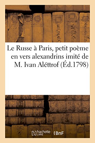 Le Russe à Paris, petit poème en vers alexandrins imité de M. Ivan Aléttrof (French Edition)