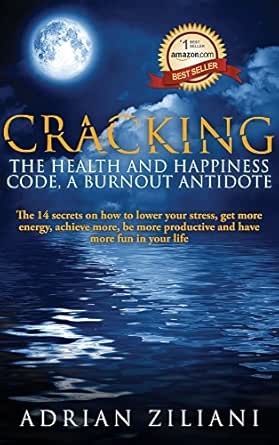 Cracking the Health and Happiness Code, a Burn Out Antidote