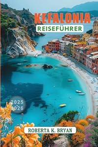 KEFALONIA REISEFÜHRER 2025–2026: Eine Reise durch das Juwel des Ionischen Meeres