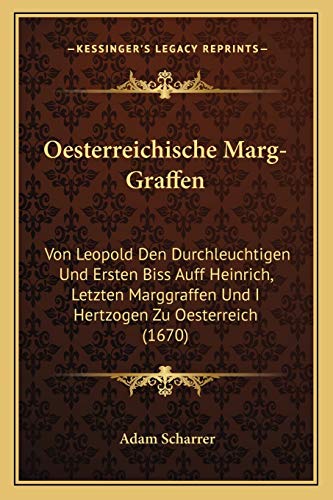 Oesterreichische Marg-Graffen: Von Leopold Den Durchleuchtigen Und Ersten Biss Auff Heinrich, Letzten Marggraffen Und I Hertzogen Zu Oesterreich (1670) (German Edition)
