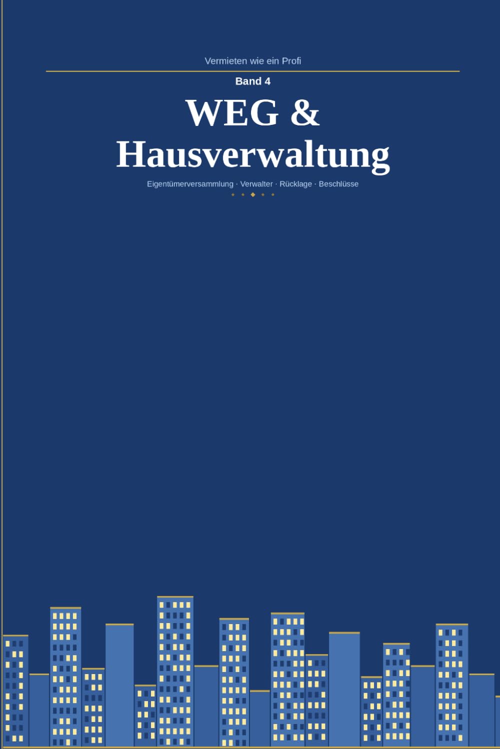 Vermieten wie ein Profi – Band 4: WEG & Hausverwaltung: Eigentümerversammlung, Hausverwaltung, Rücklage & Beschlüsse für private Vermieter