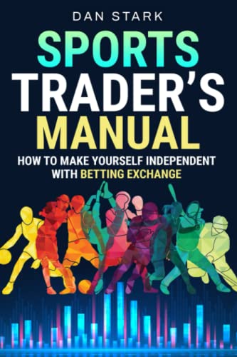 SPORTS TRADER'S MANUAL: HOW TO MAKE YOURSELF INDEPENDENT WITH BETTING EXCHANGE