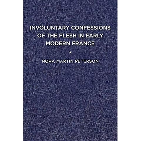 Involuntary Confessions of the Flesh in Early Modern France (The Early Modern Exchange) Cover