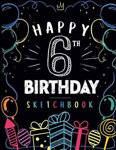 Happy 6th Birthday Sketchbook: 6 Year Old Gift Ideas Drawing Pad For Kids Blank Sketch Book For Writing Doodling Sketching / Greeting Card Alternative / Doodle Art Supplies For Boys & Girls 8.5″x11″