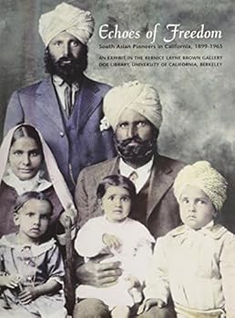 Echoes of freedom: South Asian pioneers in California, 1899-1965 : an exhibition in the Bernice Layne Brown Gallery in the Doe Library, University of California, Berkeley, July 1-September 30, 2001