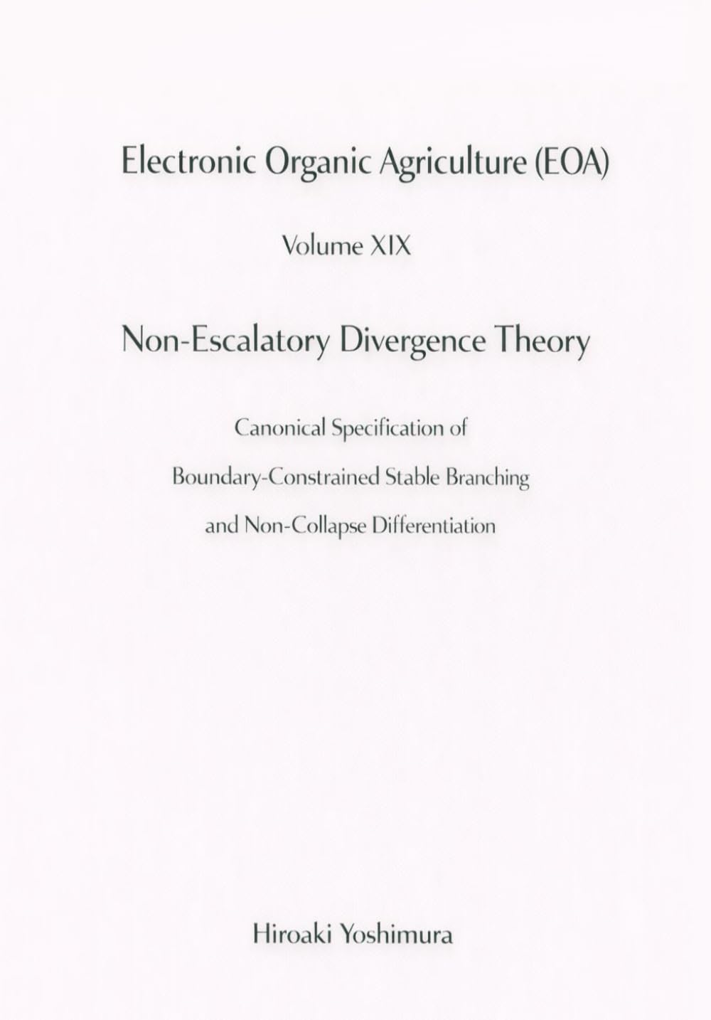 Electronic Organic Agriculture (EOA) Volume XIX Non-Escalatory Divergence Theory: Canonical Specification of Boundary-Constrained Stable Branching and Non-Collapse Differentiation