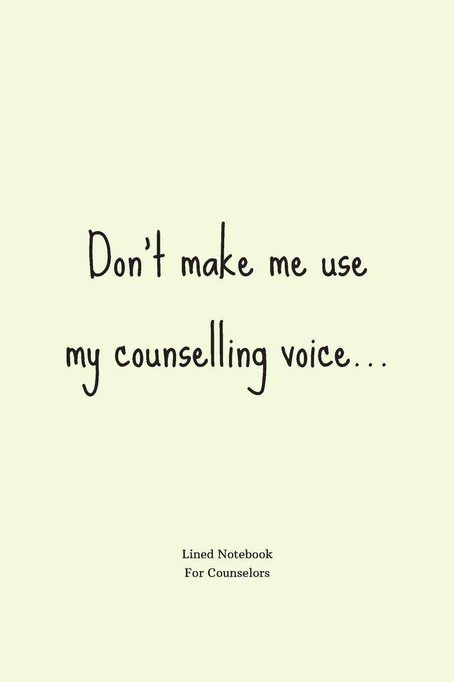 Don't make me use my counselling voice...: Funny School Counselor Gift For Women - Lined Journal