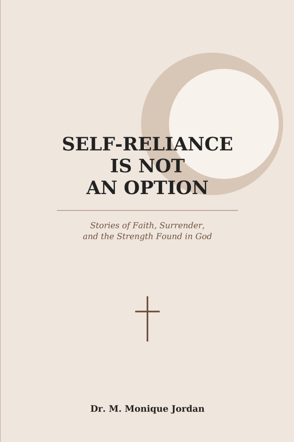 SELF RELIANCE IS NOT AN OPTION Stories of Faith, Surrender, and the Strength Found in God