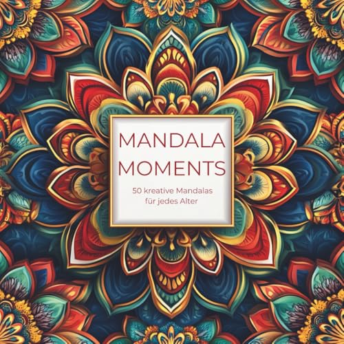 MANDALA MOMENTS ? Entspannung und Kreativitaet: Ein Ausmalbuch mit 50 Mandalas fuer alle Altersstufen ? Meditatives Malen fuer K