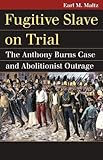 Used Book in Good Condition Fugitive Slave on Trial: The Anthony Burns Case and Abolitionist Outrage (Landmark Law Cases and American Society)