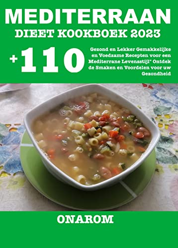 MEDITERRAAN DIEET KOOKBOEK 2023: +110 Gezond en Lekker Gemakkelijke en Voedzame Recepten voor een Mediterrane Levensstijl" Ontdek de Smaken en Voordelen voor uw Gezondheid (Dutch Edition)