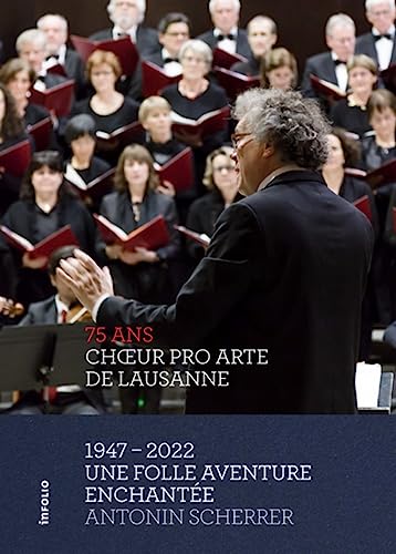 Choeur Pro Arte de Lausanne 1947 - 2022 - Une folle aventure enchantée