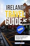 IRELAND TRAVEL GUIDE 2026: Discover the Charm, History, and Hidden Wonders of a Legendary Land.