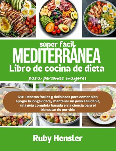 Libro de cocina de dieta mediterránea súper fácil para personas mayores: 120+ Recetas fáciles y deliciosas para comer bien, apoyar la longevidad y mantener ... guía completa (Estilo de vida saludable) Libro de cocina de dieta mediterránea súper fácil para personas mayores: 120+ Recetas fáciles y deliciosas para comer bien, apoyar la longevidad y mantener ... guía completa (Estilo de vida saludable)