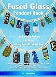 Fused Glass Pendant Book And Jewelry Making At Home Using Your Microwave Kiln: Step-By-Step Beginner Picture Guide On How To Make Beautifully Designed Ornaments