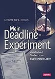 Mein Deadline-Experiment: Vom fiktiven Sterben zum glücklicheren Leben - Heiko Bräuning 