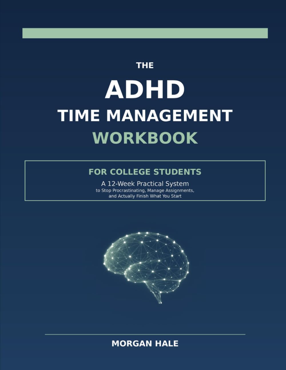 The ADHD Time Management Workbook for College Students: A 12-Week Practical System to Stop Procrastinating, Manage Assignments, and Actually Finish What You Start