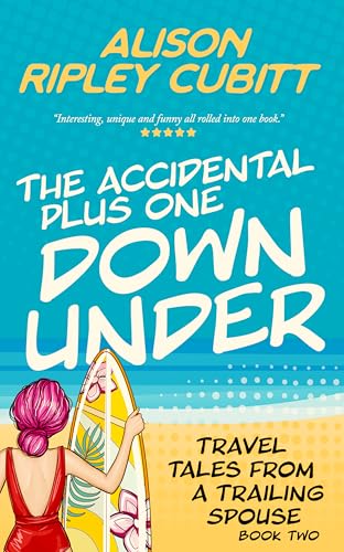 The Accidental Plus One Down Under : Travel Tales From a Trailing Spouse Book 2 (The Accidental Plus One Series)