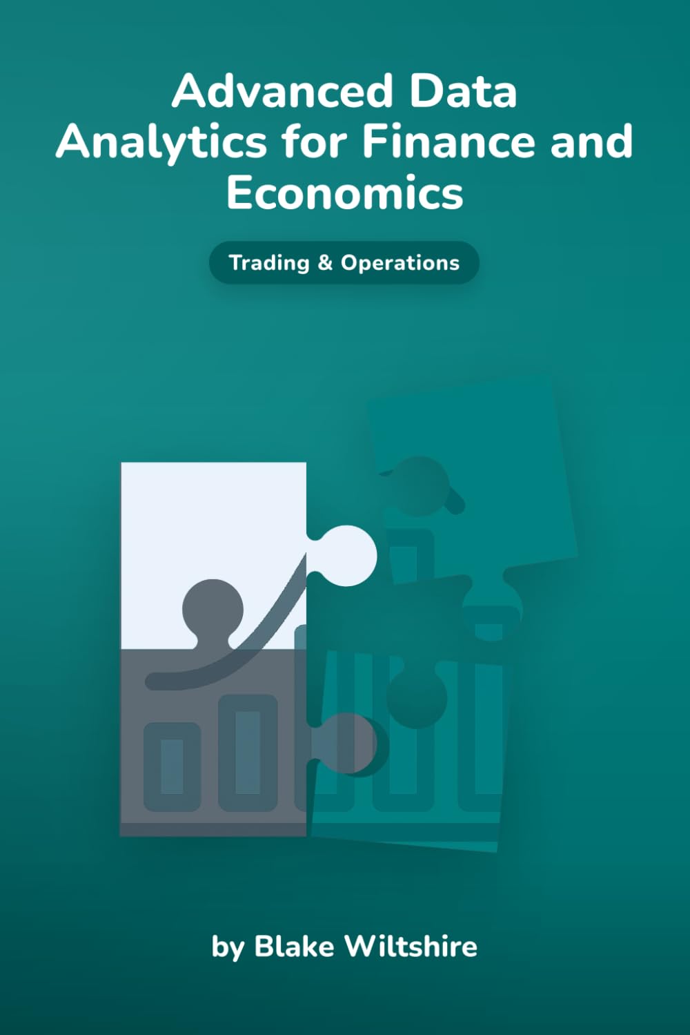 Advanced Data Analytics for Finance and Economics (Navigating the World of Economics, Finance, and Markets)