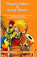 Punjabi Culture & Social Rituals: Exploring the Rich Tapestry of Traditions, Celebration and Heritage, The Evaluation of a Vibrant Culture, An Insight into the Festivals and Social Customs B0D7C95QXK Book Cover