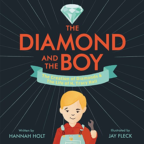 The Diamond and the Boy: The Creation of Diamonds & The Life of H. Tracy Hall – An Inspiring Picture Book Biography