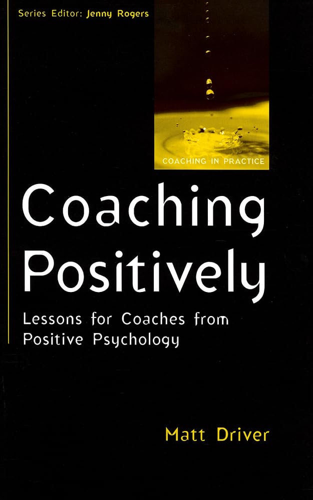 Coaching positively: lessons for coaches from positive psychology: Lessons for Coaches from Positive Psychology (Coaching in Practice (Paperback))