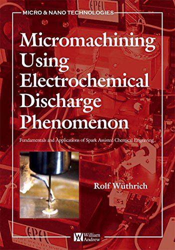 Micromachining Using Electrochemical Discharge Phenomenon: Fundamentals and Application of Spark Assisted Chemical...