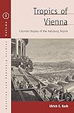 Tropics of Vienna: Colonial Utopias of the Habsburg Empire (Austrian and Habsburg Studies Book 19) (English Edition)