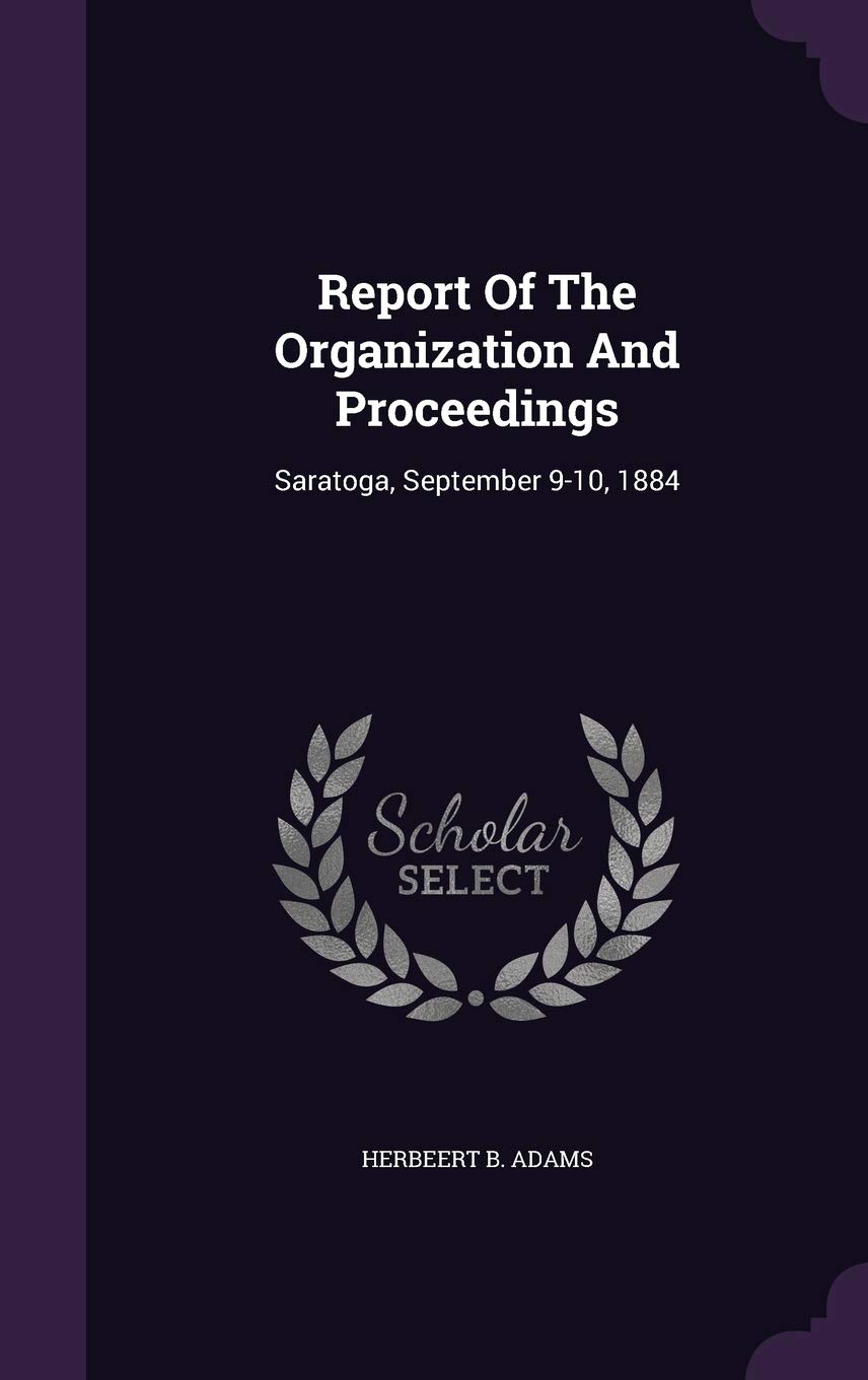 Report Of The Organization And Proceedings: Saratoga, September 9-10, 1884