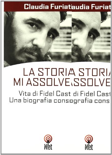 La Storia mi assolverà. Vita di Fidel Castro. Una biografia consentita La Storia mi assolverà. Vita di Fidel Castro. Una biografia consentita