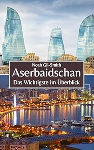Aserbaidschan: Das Wichtigste im Überblick