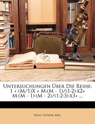 Untersuchungen Über Die Reihe: 1 + (M/1)X + M-(M - 1)/(1-2)-x2+ M-(M - 1)-(M - 2)/(1-2-3)-x3+ ... (French Edition)