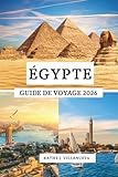 ÉGYPTE GUIDE DE VOYAGE 2026: Merveilles anciennes de l'Afrique du Nord, le...