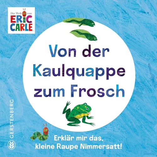 Von der Kaulquappe zum Frosch: Erklär mir das, kleine Raupe Nimmersatt!