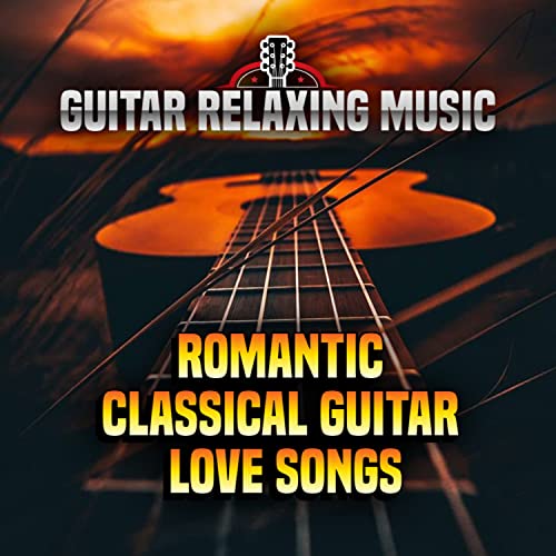 Play Romantic Classical Guitar Love Songs Guitar Relaxing Music by Guitar Relaxing Music