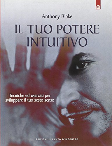 Il tuo potere intuitivo. Tecniche ed esercizi per sviluppare il sesto senso