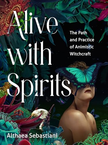 Alive With Spirits: The Path And Practice Of Animistic Witchcraft