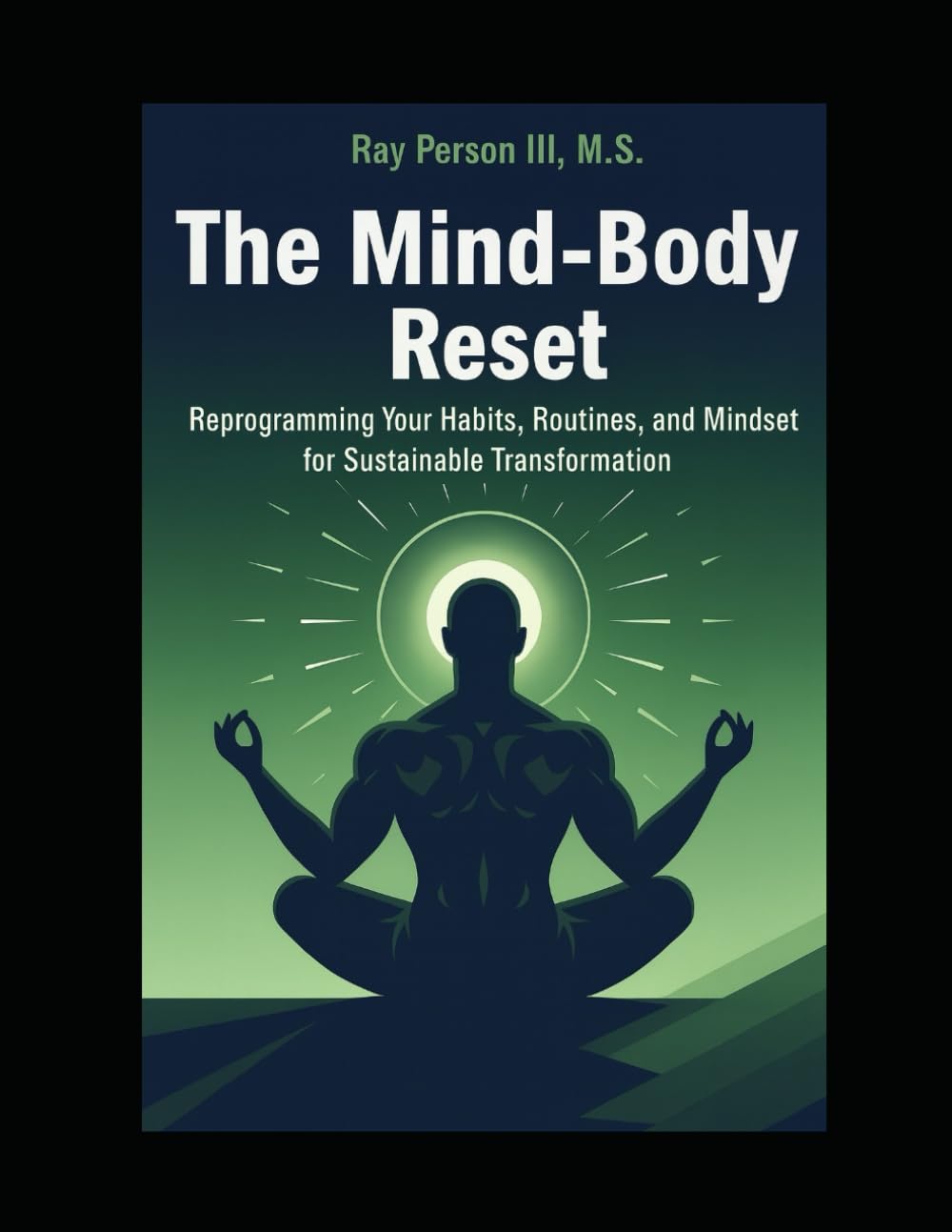 The Mind-Body Reset: Reprogramming Your Habits, Routines, and Mindset For Sustainable Transformation (Principles Of Discipline)