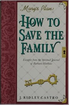 Mary's plan: How to save the family : excerpts from the spiritual journal of Barbara Matthias
