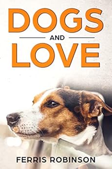 Dogs and Love - Stories of Fidelity (Dog Stories Book 1) by [Ferris Robinson]