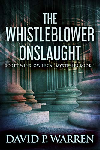 The Whistleblower Onslaught (Scott Winslow Legal Mysteries Book 1) by [David P. Warren]