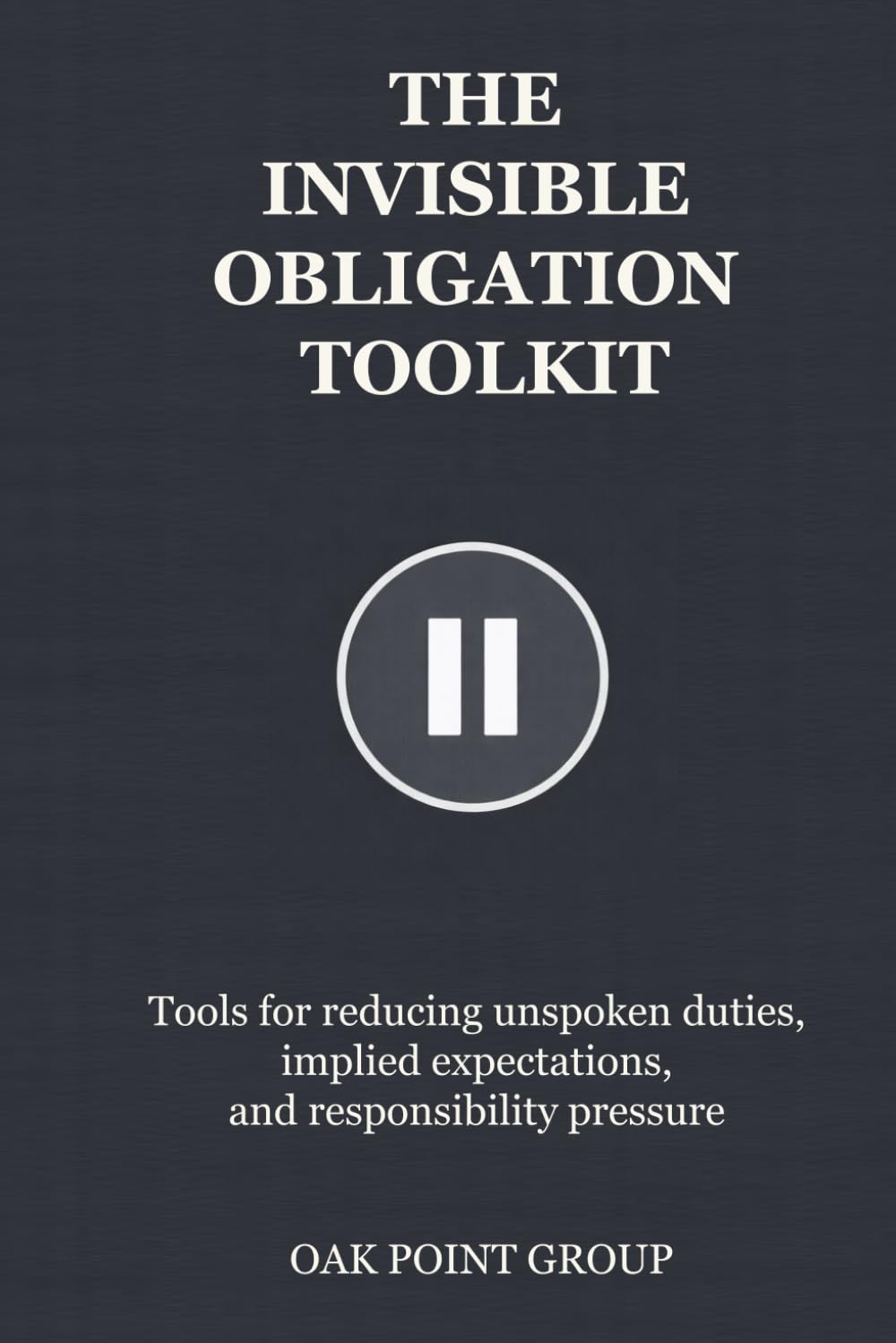 THE INVISIBLE OBLIGATION TOOLKIT: Tools for reducing unspoken duties, implied expectations, and responsibility pressure (THE TOOLKIT SERIES)